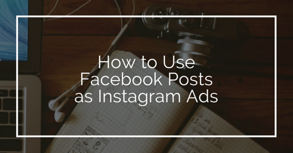 How to Use Facebook Posts as Instagram Ads